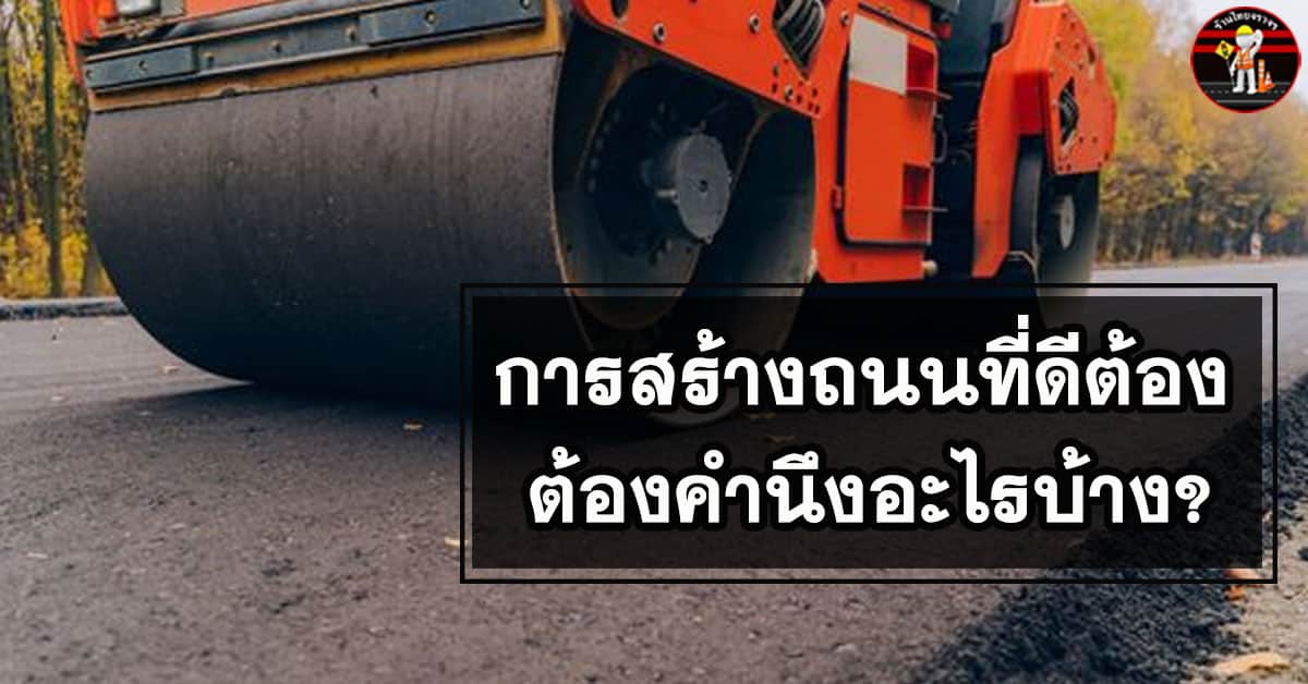 การสร้างถนนที่ดีต้อง ต้องคำนึงอะไรบ้าง?